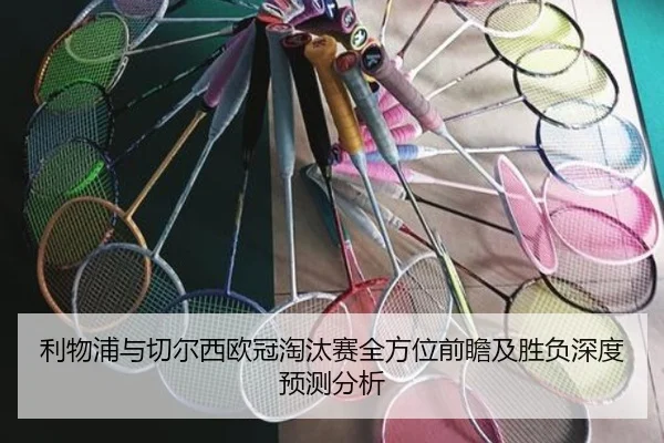 利物浦与切尔西欧冠淘汰赛全方位前瞻及胜负深度预测分析 - MILAN